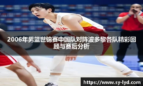 2006年男篮世锦赛中国队对阵波多黎各队精彩回顾与赛后分析