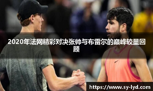 2020年法网精彩对决张帅与布雷尔的巅峰较量回顾